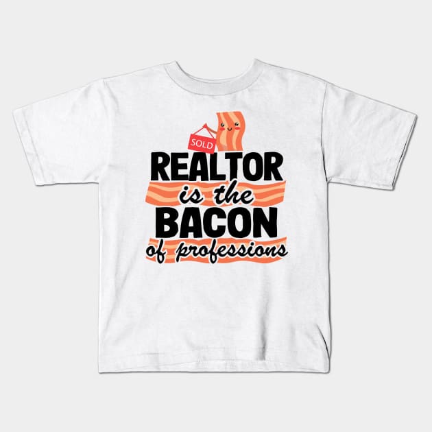 Realtor Is The Bacon Of Professions Real Estate Agent Gift Kids T-Shirt by Kuehni